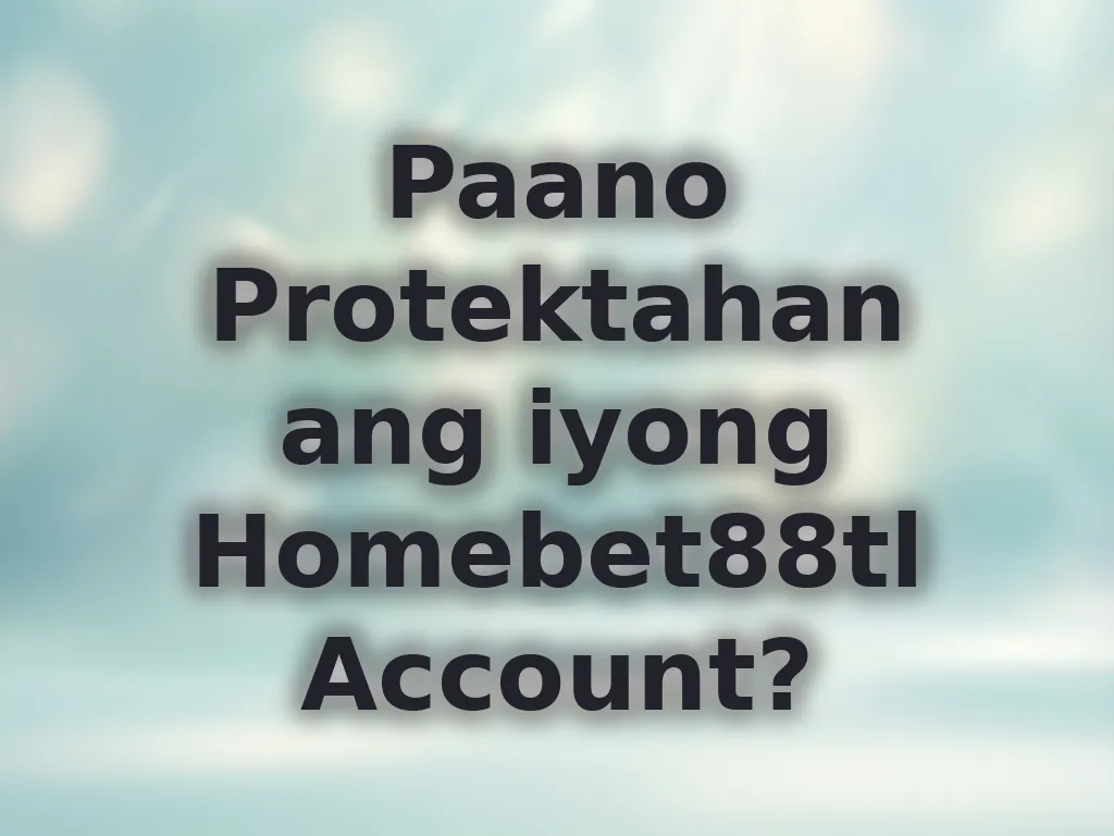 Paano Protektahan ang iyong Homebet88tl Account?